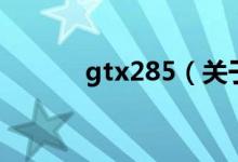 gtx285（關(guān)于gtx285的介紹）