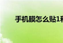 手機(jī)膜怎么貼1和2（手機(jī)膜怎么貼）