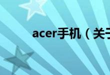 acer手機(jī)（關(guān)于acer手機(jī)的介紹）