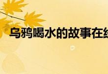 烏鴉喝水的故事在線(xiàn)聽(tīng)（烏鴉喝水的故事）