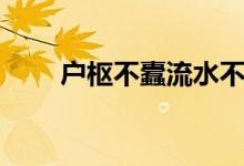 戶樞不蠹流水不腐意思（戶樞不蠹）