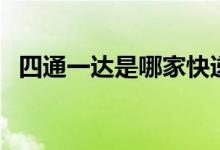 四通一達(dá)是哪家快遞（四通一達(dá)是哪四通）