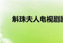 斛珠夫人電視劇劇情（斛珠夫人簡(jiǎn)介）