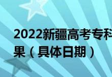 2022新疆高考?？铺崆芭裁磿r(shí)候出錄取結(jié)果（具體日期）