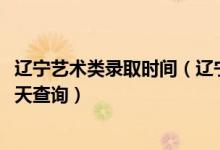 遼寧藝術(shù)類錄取時間（遼寧2022高考藝術(shù)類本科錄取結(jié)果哪天查詢）
