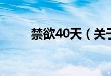 禁欲40天（關(guān)于禁欲40天的介紹）