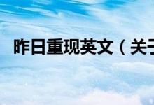 昨日重現(xiàn)英文（關(guān)于昨日重現(xiàn)英文的介紹）