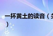一抔黃土的讀音（關(guān)于一抔黃土的讀音的介紹）
