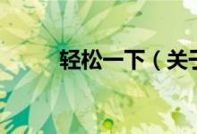 輕松一下（關(guān)于輕松一下的介紹）