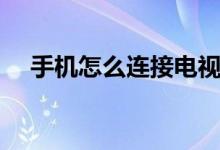 手機怎么連接電視（手機怎么連接電視）
