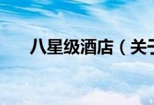 八星級(jí)酒店(關(guān)于八星級(jí)酒店的介紹)