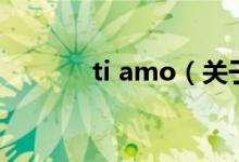 ti amo（關(guān)于ti amo的介紹）