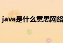 java是什么意思網(wǎng)絡(luò)用語(yǔ)（java是什么意思）