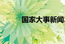 國(guó)家大事新聞2021（國(guó)家大事）