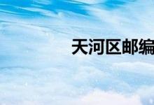 天河區(qū)郵編（天河區(qū)郵編）