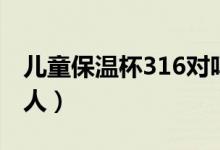 兒童保溫杯316對嗎（幼兒保溫杯選316害死人）