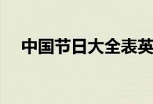中國(guó)節(jié)日大全表英語(yǔ)（中國(guó)節(jié)日大全表）