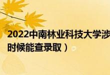 2022中南林業(yè)科技大學(xué)涉外學(xué)院錄取時(shí)間及查詢?nèi)肟冢ㄊ裁磿r(shí)候能查錄?。?class=