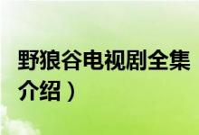 野狼谷電視劇全集（關(guān)于野狼谷電視劇全集的介紹）