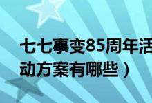 七七事變85周年活動(dòng)策劃方案（七七事變活動(dòng)方案有哪些）