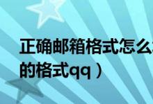 正確郵箱格式怎么填寫qq（郵箱號是什么樣的格式qq）