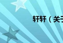 軒軒（關(guān)于軒軒的介紹）