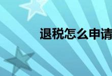 退稅怎么申請（退稅怎么申請）