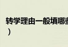 轉(zhuǎn)學(xué)理由一般填哪些（轉(zhuǎn)學(xué)理由一般填什么好）