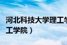河北科技大學(xué)理工學(xué)院現(xiàn)狀（河北科技大學(xué)理工學(xué)院）