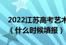 2022江蘇高考藝術(shù)類本科征求志愿填報(bào)時(shí)間（什么時(shí)候填報(bào)）