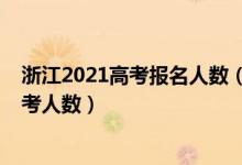 浙江2021高考報(bào)名人數(shù)（2022浙江高考報(bào)名人數(shù)及歷年高考人數(shù)）