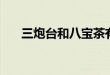 三炮臺和八寶茶有什么區(qū)別（三炮臺）