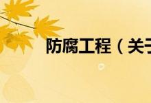 防腐工程（關(guān)于防腐工程的介紹）