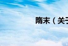 隋末（關(guān)于隋末的介紹）