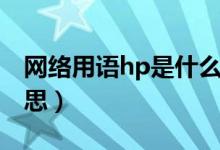 網(wǎng)絡(luò)用語hp是什么意思（男生說hp是什么意思）