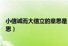 小信誠(chéng)而大信立的意思是（小信誠(chéng)則大信立的意思是什么意思）