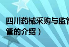 四川藥械采購(gòu)與監(jiān)管（關(guān)于四川藥械采購(gòu)與監(jiān)管的介紹）