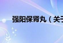 強陽保腎丸（關(guān)于強陽保腎丸的介紹）