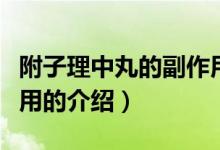 附子理中丸的副作用（關(guān)于附子理中丸的副作用的介紹）