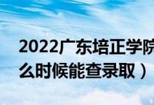 2022廣東培正學院錄取時間及查詢?nèi)肟冢ㄊ裁磿r候能查錄?。?class=