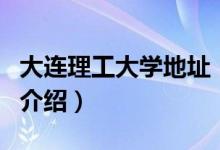 大連理工大學地址（關(guān)于大連理工大學地址的介紹）