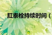肛泰栓持續(xù)時間（肛門栓多久會吸收完）