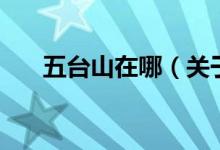五臺山在哪（關(guān)于五臺山在哪的介紹）