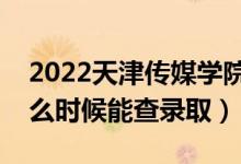 2022天津傳媒學(xué)院錄取時(shí)間及查詢?nèi)肟冢ㄊ裁磿r(shí)候能查錄?。?class=