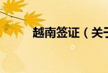 越南簽證（關(guān)于越南簽證的介紹）