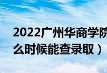 2022廣州華商學(xué)院錄取時(shí)間及查詢?nèi)肟冢ㄊ裁磿r(shí)候能查錄?。?class=