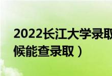 2022長江大學錄取時間及查詢?nèi)肟冢ㄊ裁磿r候能查錄?。?class=