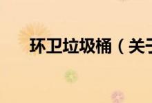 環(huán)衛(wèi)垃圾桶（關(guān)于環(huán)衛(wèi)垃圾桶的介紹）