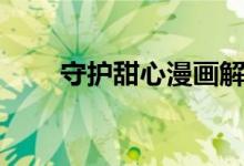 守護(hù)甜心漫畫解說（守護(hù)甜心漫畫）
