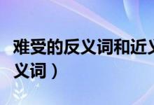 難受的反義詞和近義詞分別是什么（難受的反義詞）